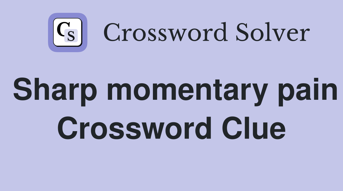 Sharp momentary pain Crossword Clue