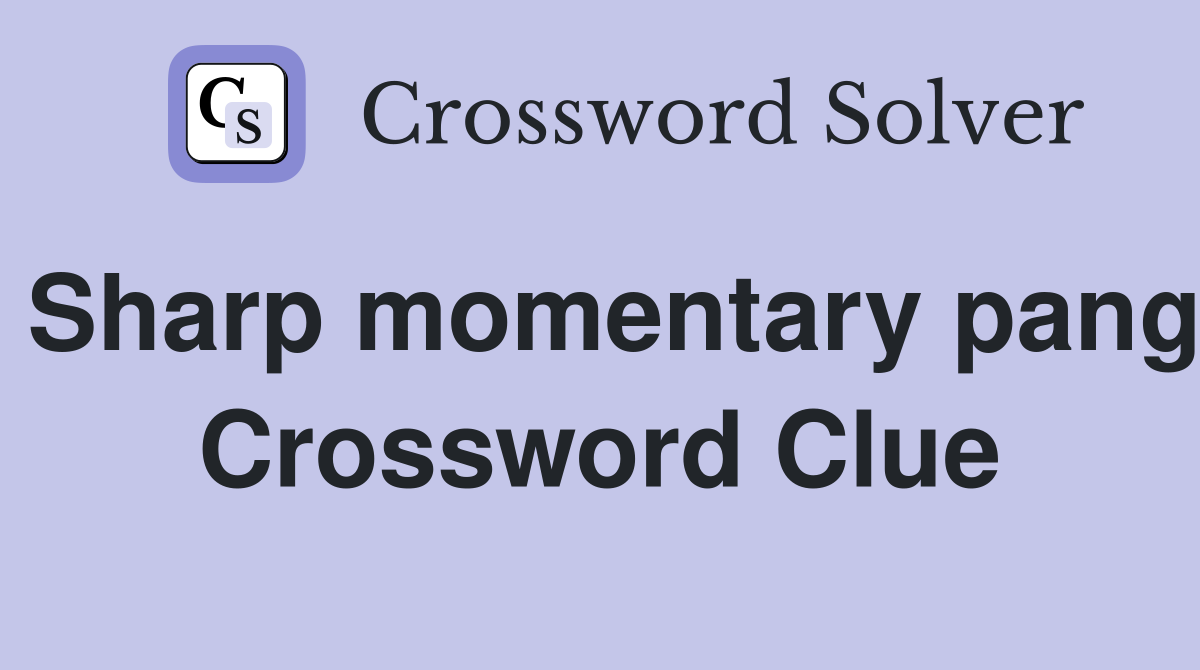 Sharp momentary pang Crossword Clue