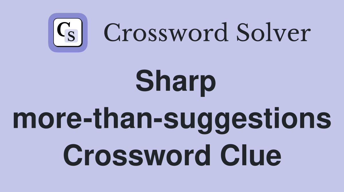 Sharp more-than-suggestions Crossword Clue