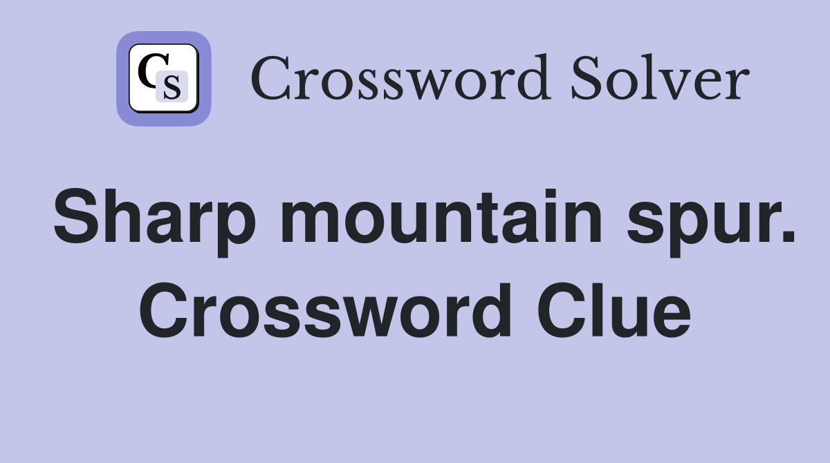Sharp mountain spur. Crossword Clue