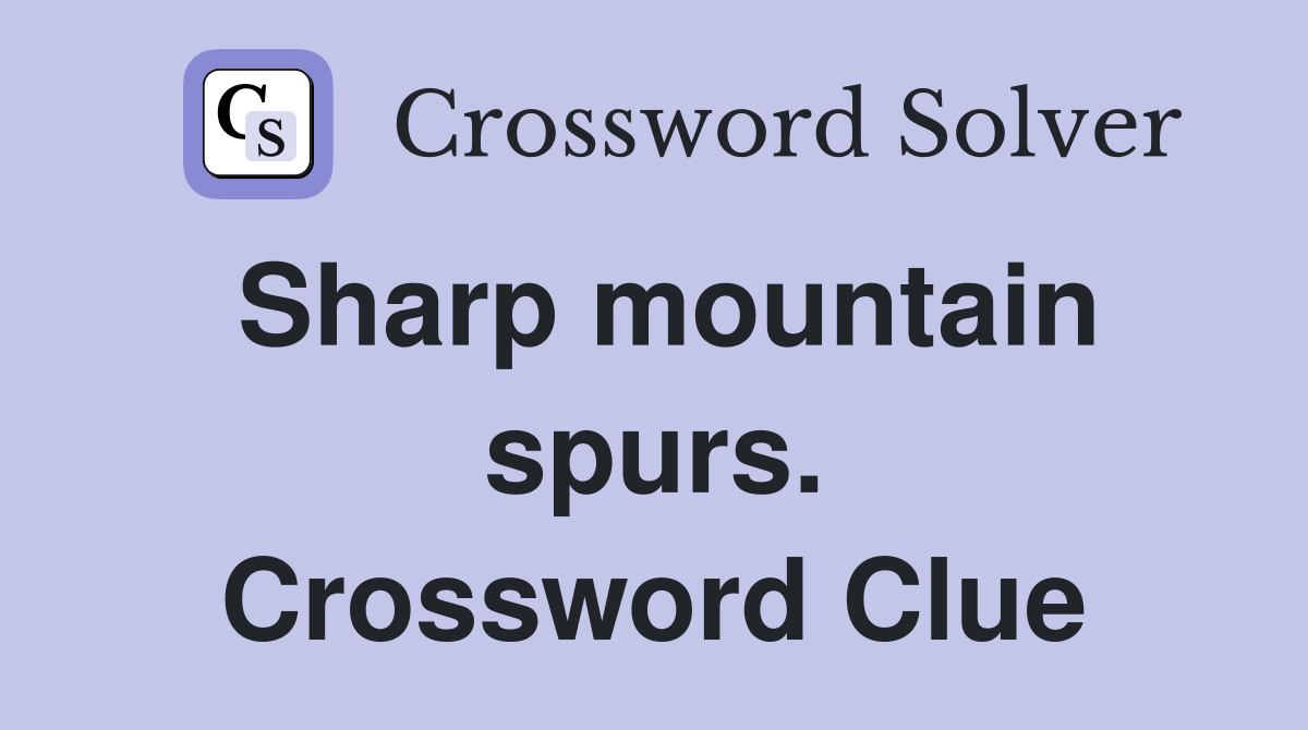 Sharp mountain spurs. Crossword Clue