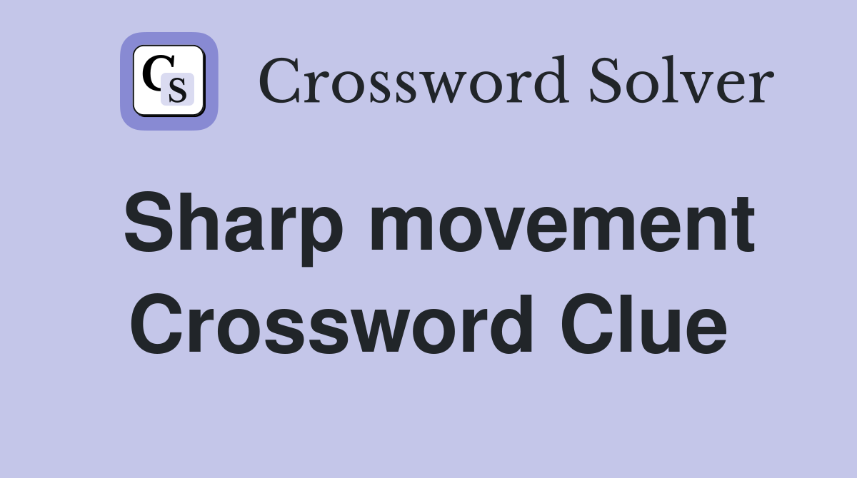 Sharp movement Crossword Clue