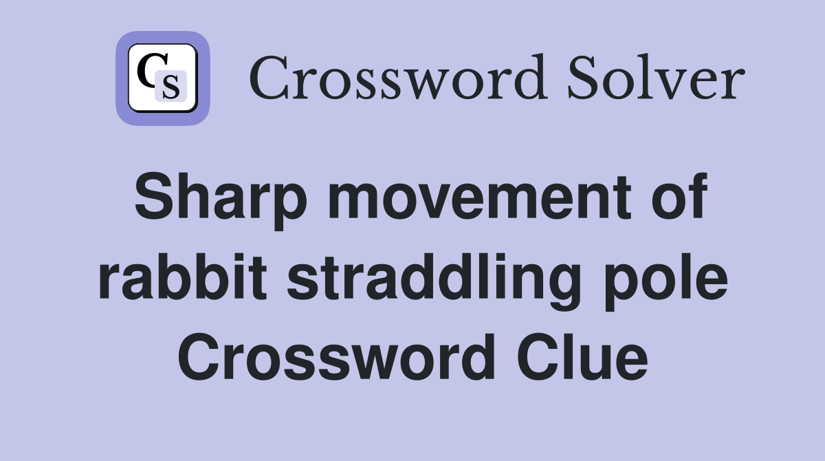 Sharp movement of rabbit straddling pole Crossword Clue