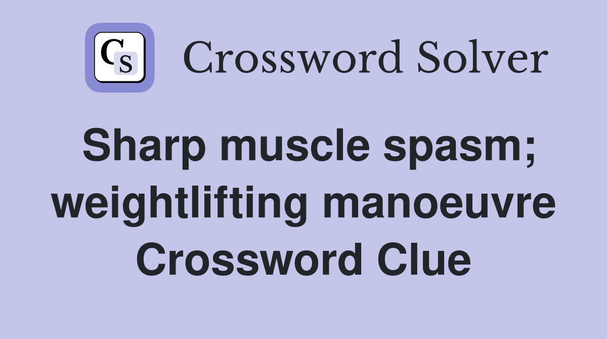 Sharp muscle spasm; weightlifting manoeuvre Crossword Clue