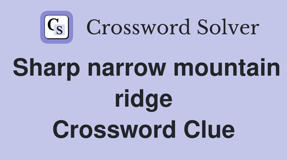 Sharp narrow mountain ridge Crossword Clue