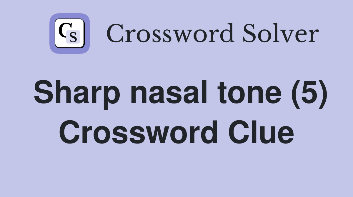 Sharp nasal tone (5) Crossword Clue