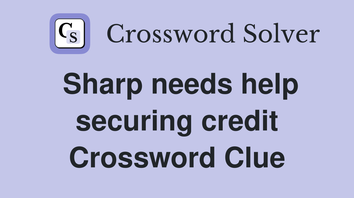 Sharp needs help securing credit Crossword Clue