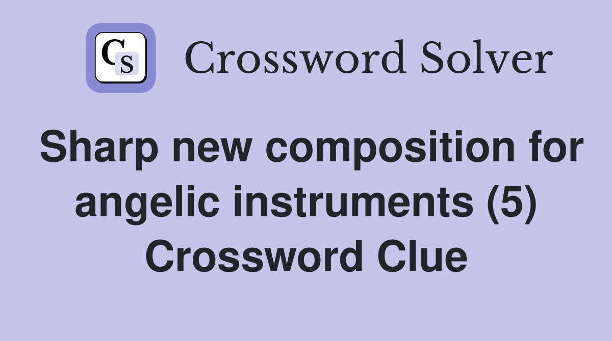 Sharp new composition for angelic instruments (5) Crossword Clue