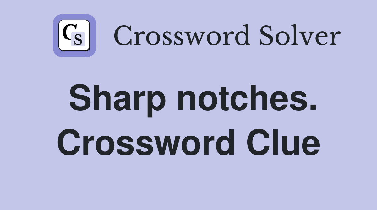 Sharp notches. Crossword Clue