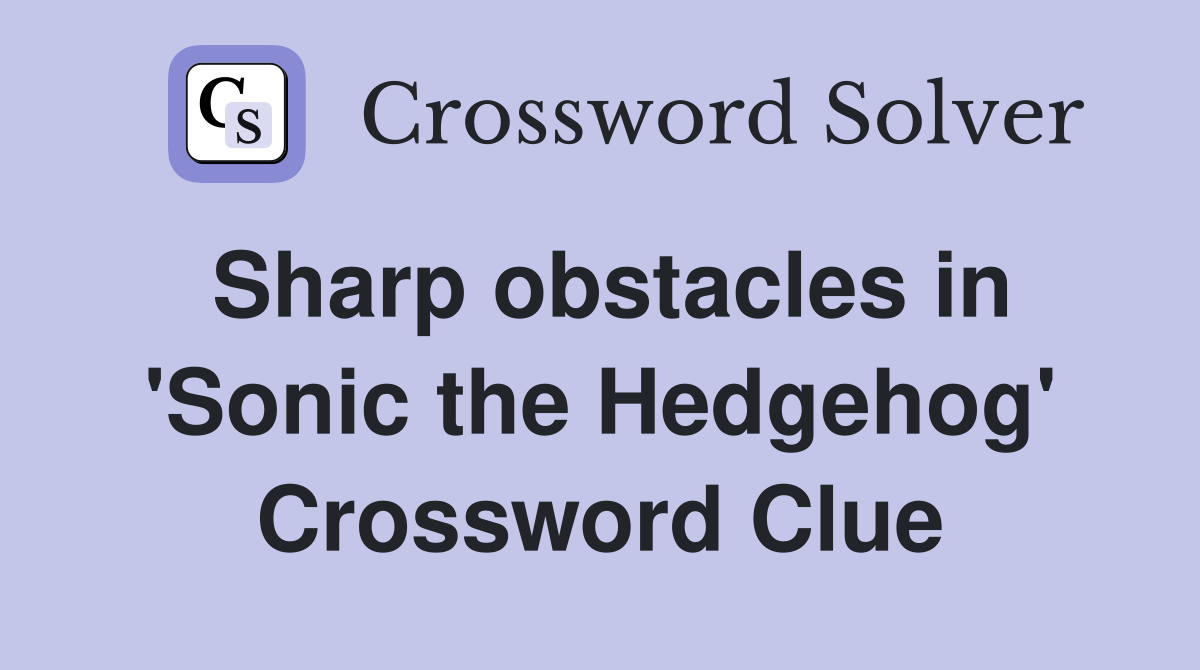 Sharp obstacles in 'Sonic the Hedgehog' Crossword Clue