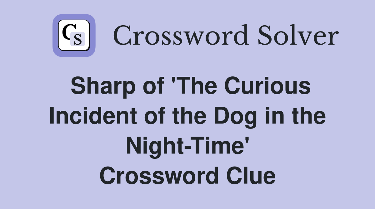 Sharp of 'The Curious Incident of the Dog in the Night-Time' Crossword Clue