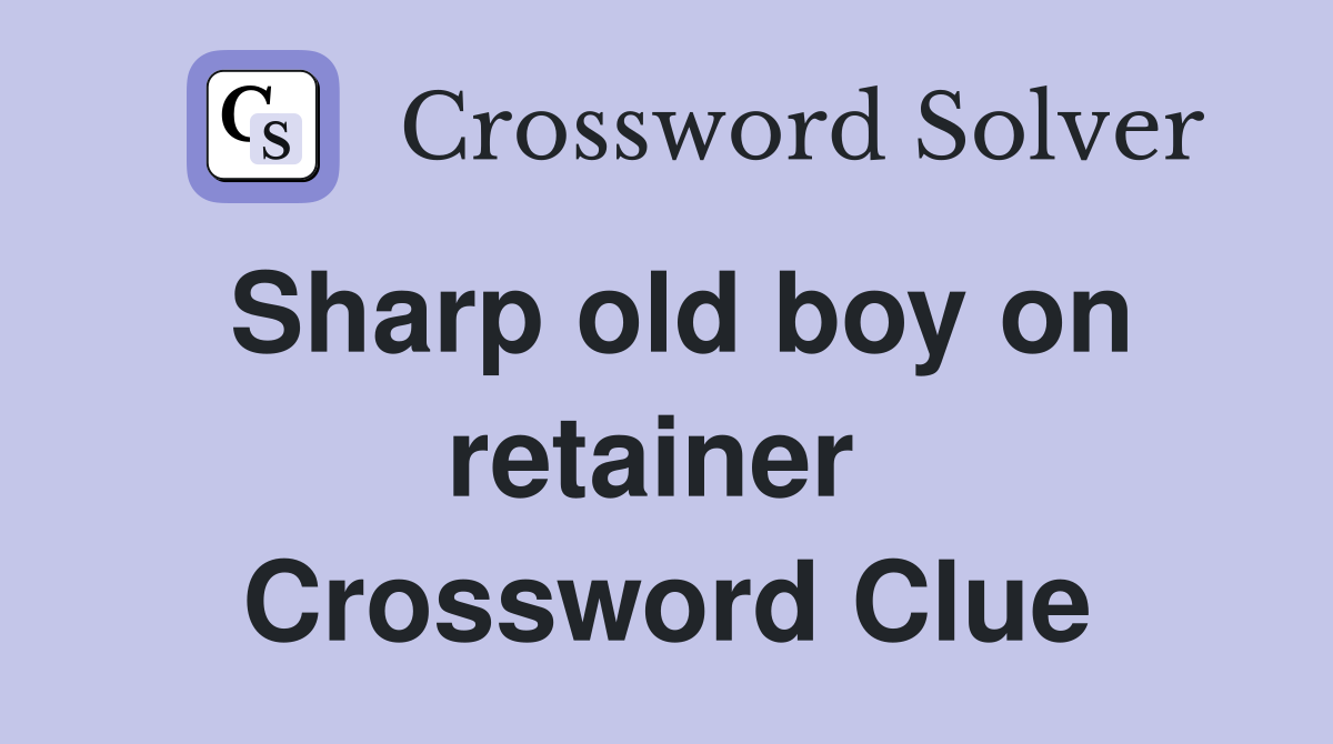 Sharp old boy on retainer  Crossword Clue