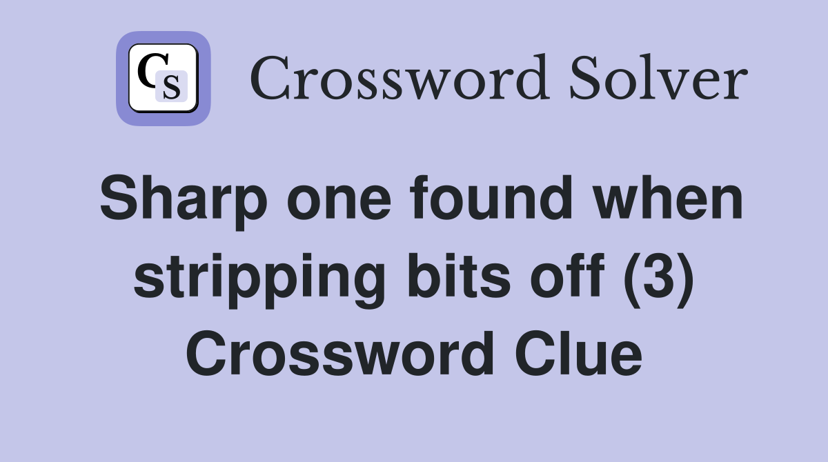 Sharp one found when stripping bits off (3) Crossword Clue