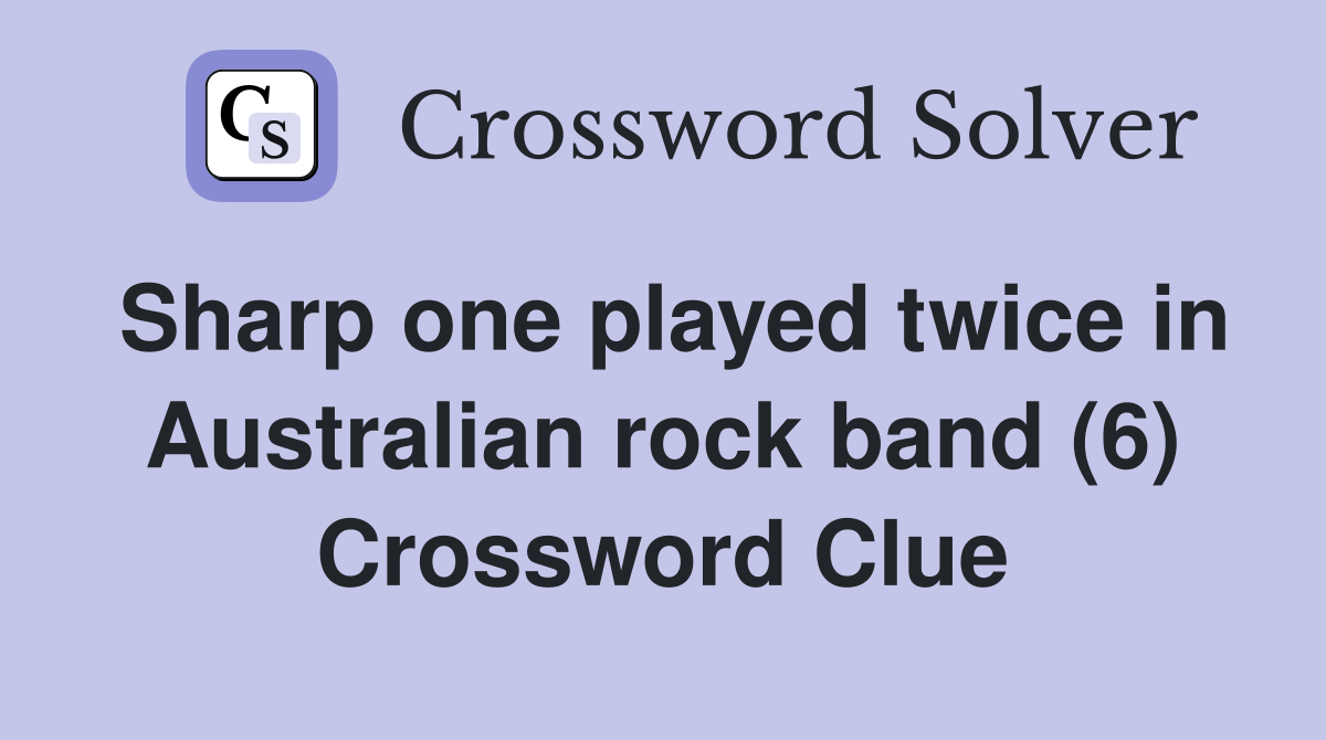 Sharp one played twice in Australian rock band (6) Crossword Clue