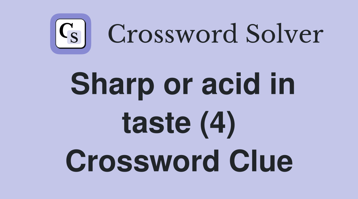 Sharp or acid in taste (4) Crossword Clue