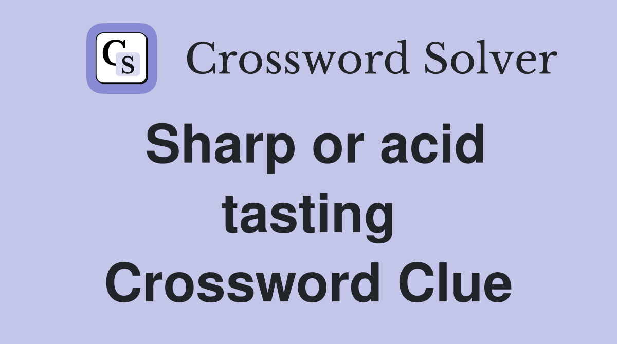 Sharp or acid tasting Crossword Clue