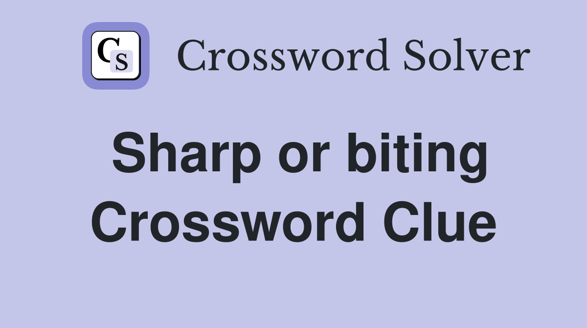 Sharp or biting Crossword Clue