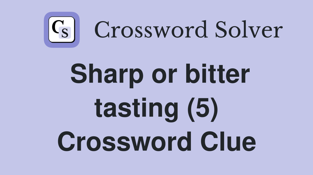 Sharp or bitter tasting (5) Crossword Clue