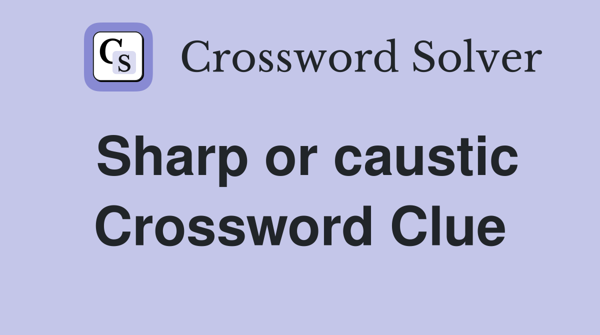 Sharp or caustic Crossword Clue
