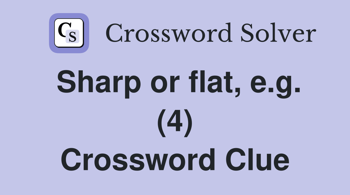 Sharp or flat, e.g. (4) Crossword Clue