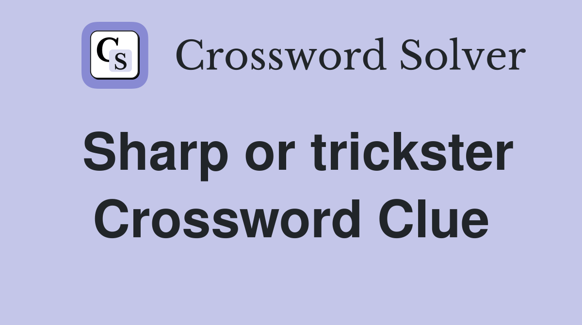 Sharp or trickster Crossword Clue