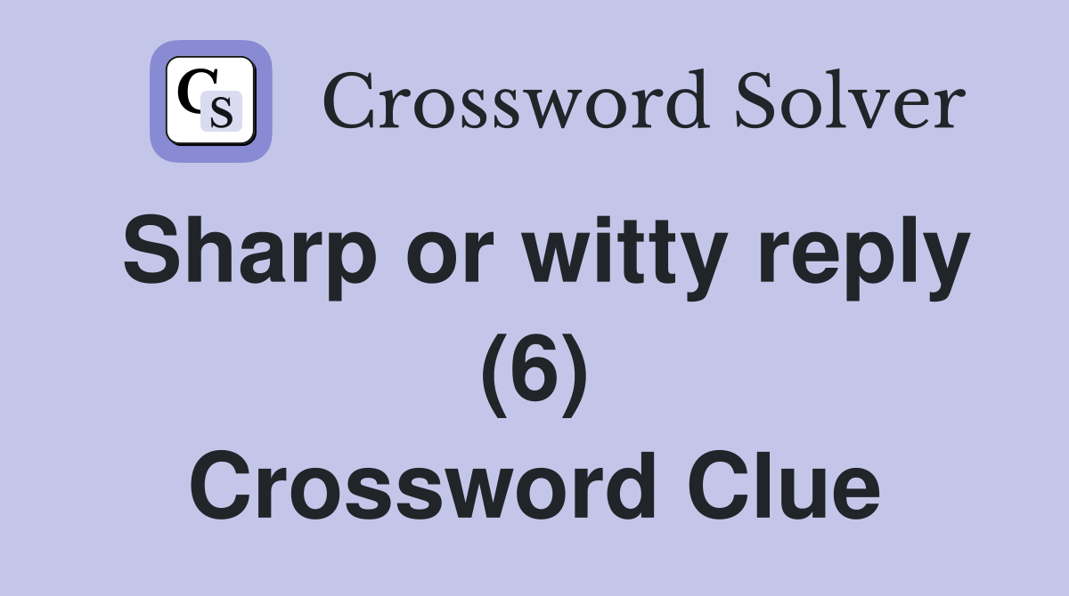 Sharp or witty reply (6) Crossword Clue