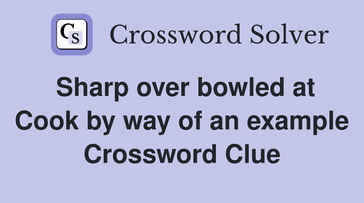 Sharp over bowled at Cook by way of an example Crossword Clue