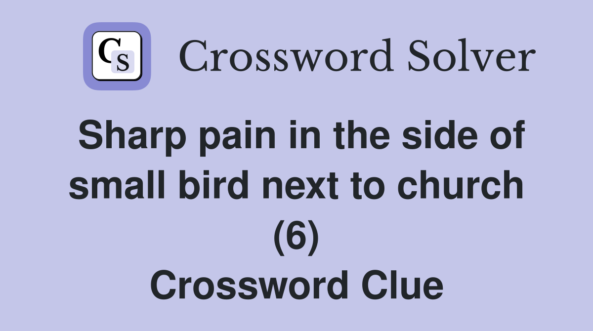 Sharp pain in the side of small bird next to church (6) Crossword Clue
