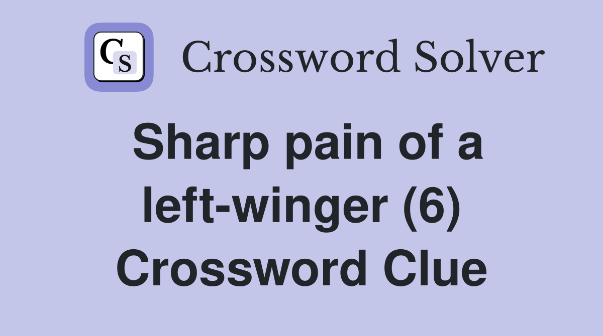 Sharp pain of a left-winger (6) Crossword Clue