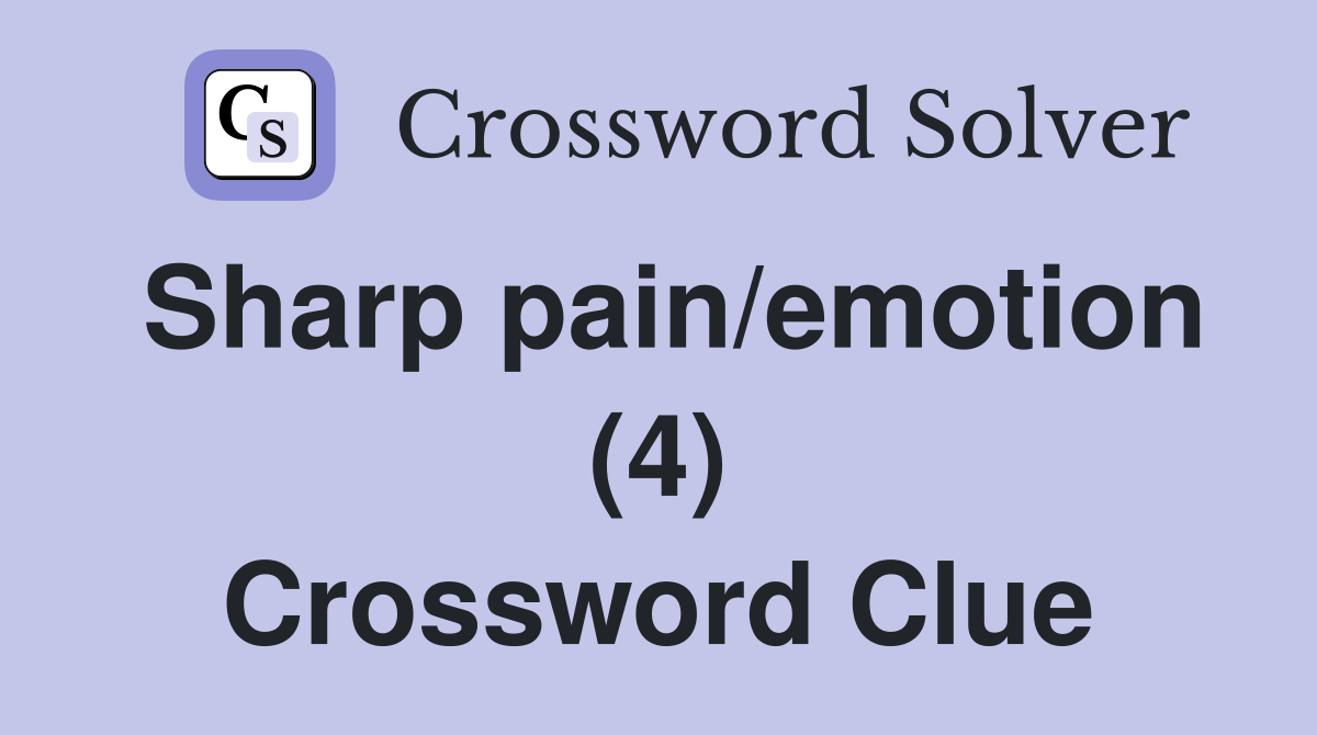 Sharp pain/emotion (4) Crossword Clue