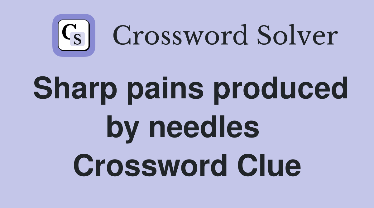 Sharp pains produced by needles  Crossword Clue