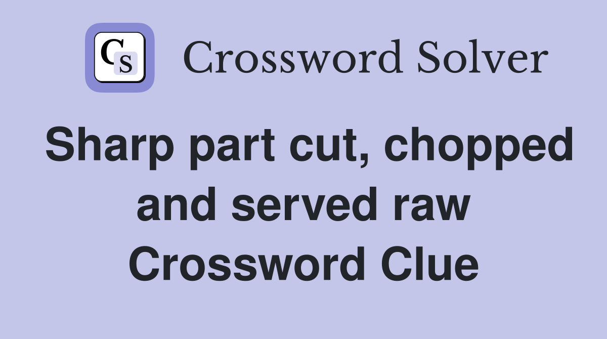 Sharp part cut, chopped and served raw Crossword Clue