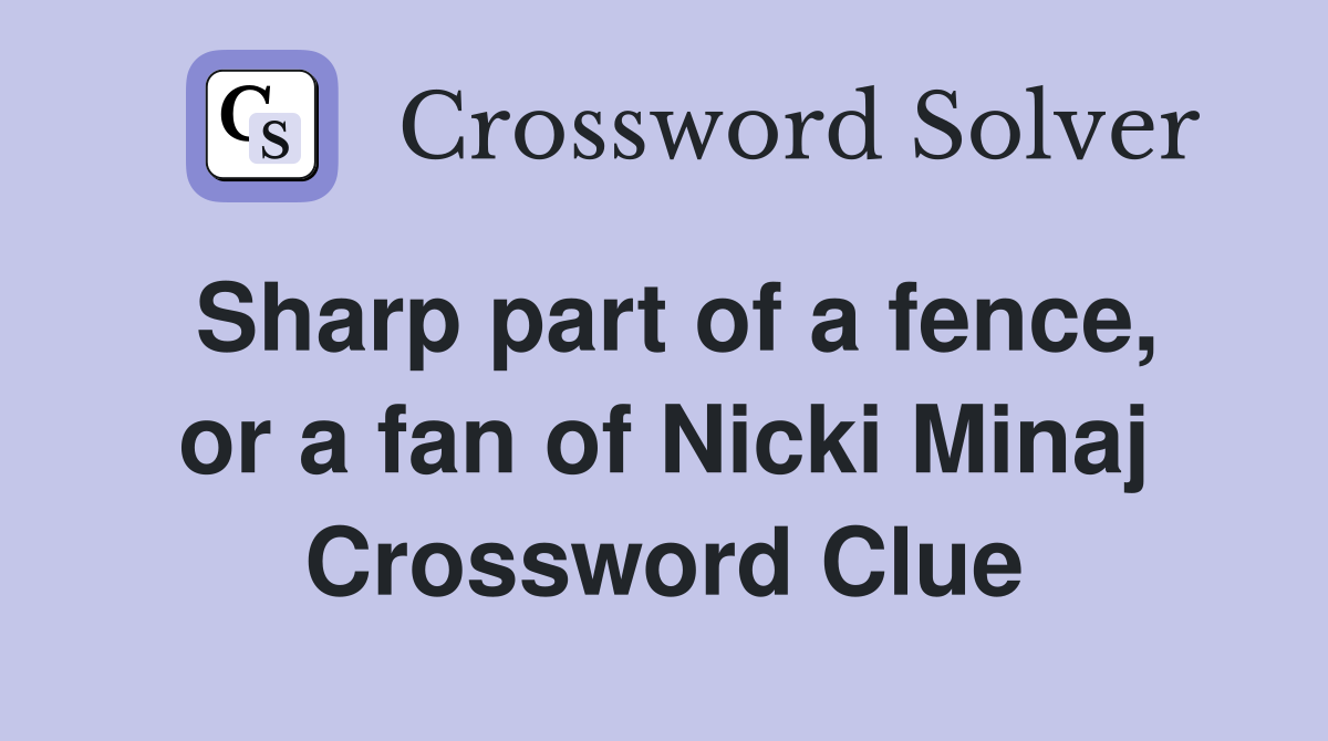 Sharp part of a fence, or a fan of Nicki Minaj Crossword Clue