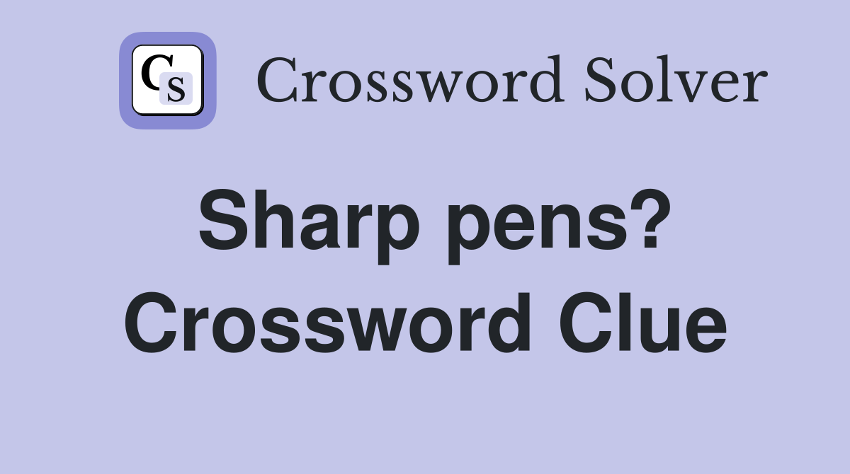 Sharp pens? Crossword Clue