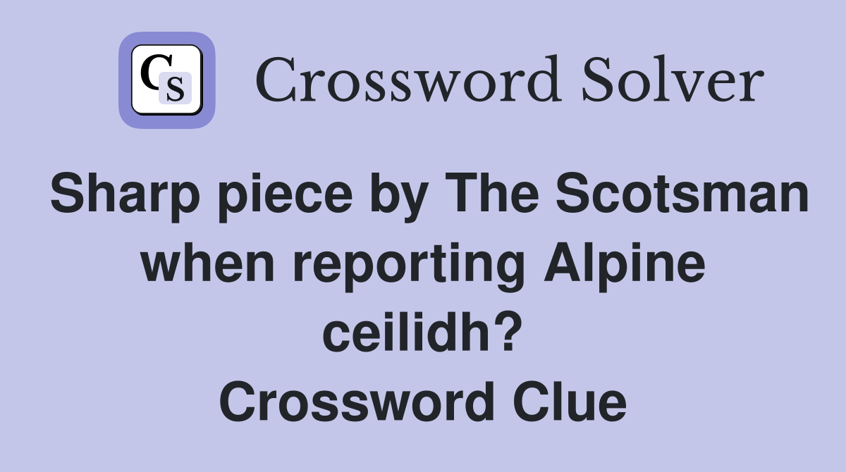 Sharp piece by The Scotsman when reporting Alpine ceilidh? Crossword Clue