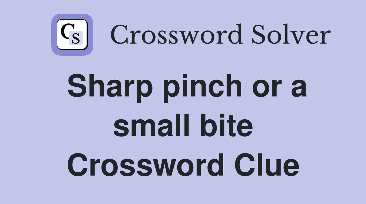 Sharp pinch or a small bite Crossword Clue