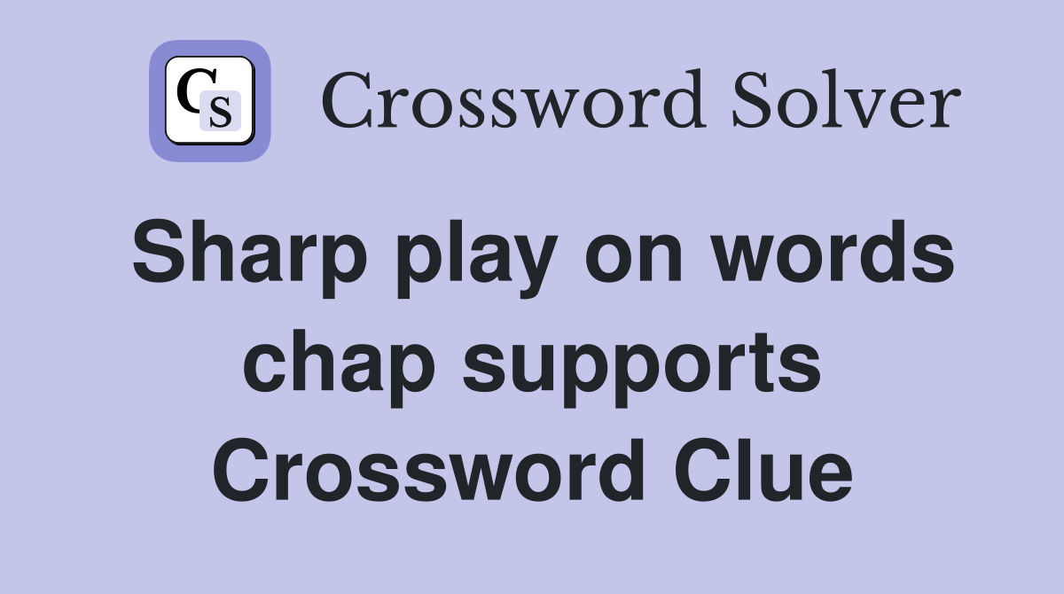 Sharp play on words chap supports Crossword Clue