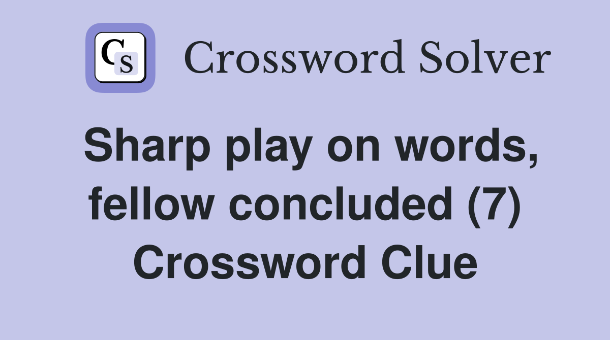 Sharp play on words, fellow concluded (7) Crossword Clue