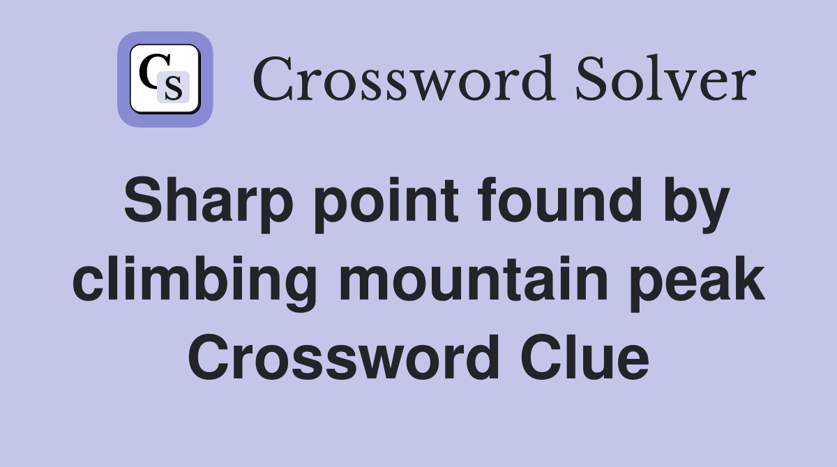 Sharp point found by climbing mountain peak Crossword Clue