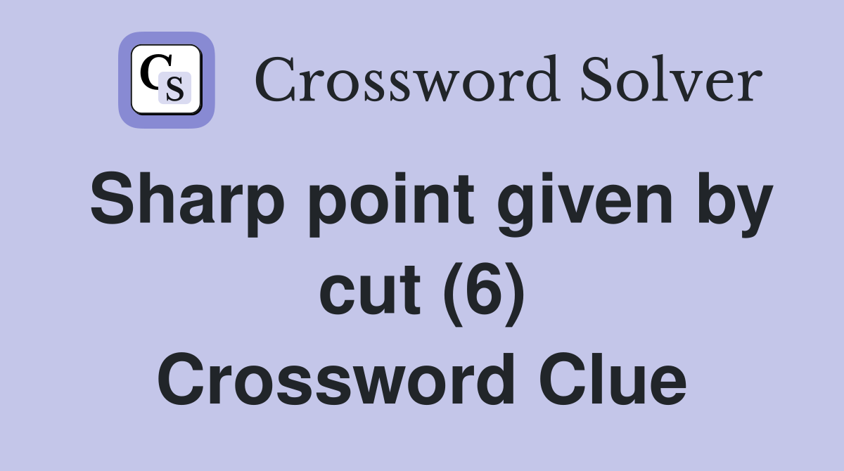 Sharp point given by cut (6) Crossword Clue