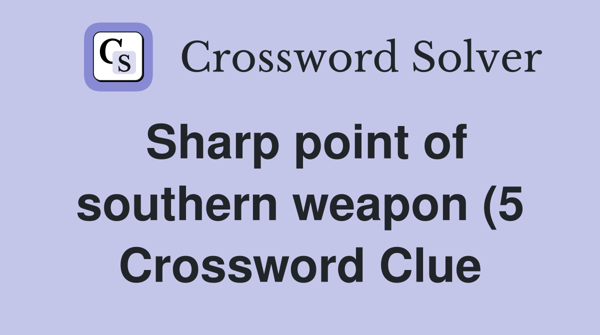 Sharp point of southern weapon (5) Crossword Clue Answers Crossword Sharp point of southern weapon (5) Crossword Clue Answers Crossword