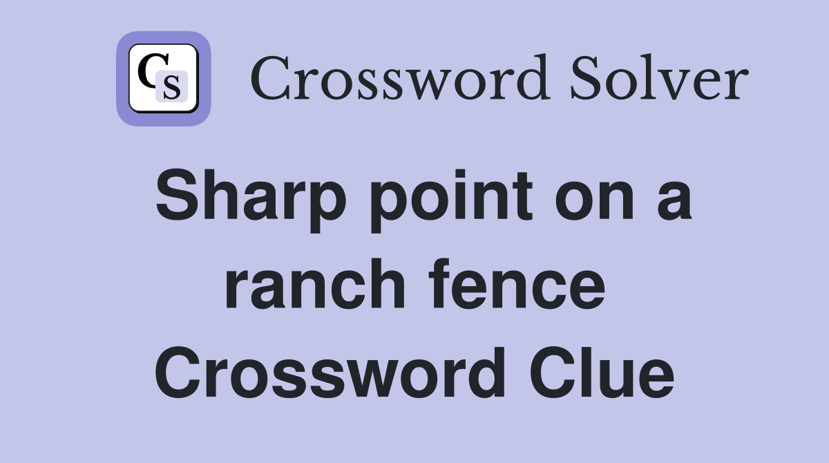 Sharp point on a ranch fence Crossword Clue