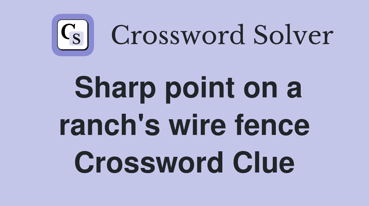 Sharp point on a ranch's wire fence Crossword Clue