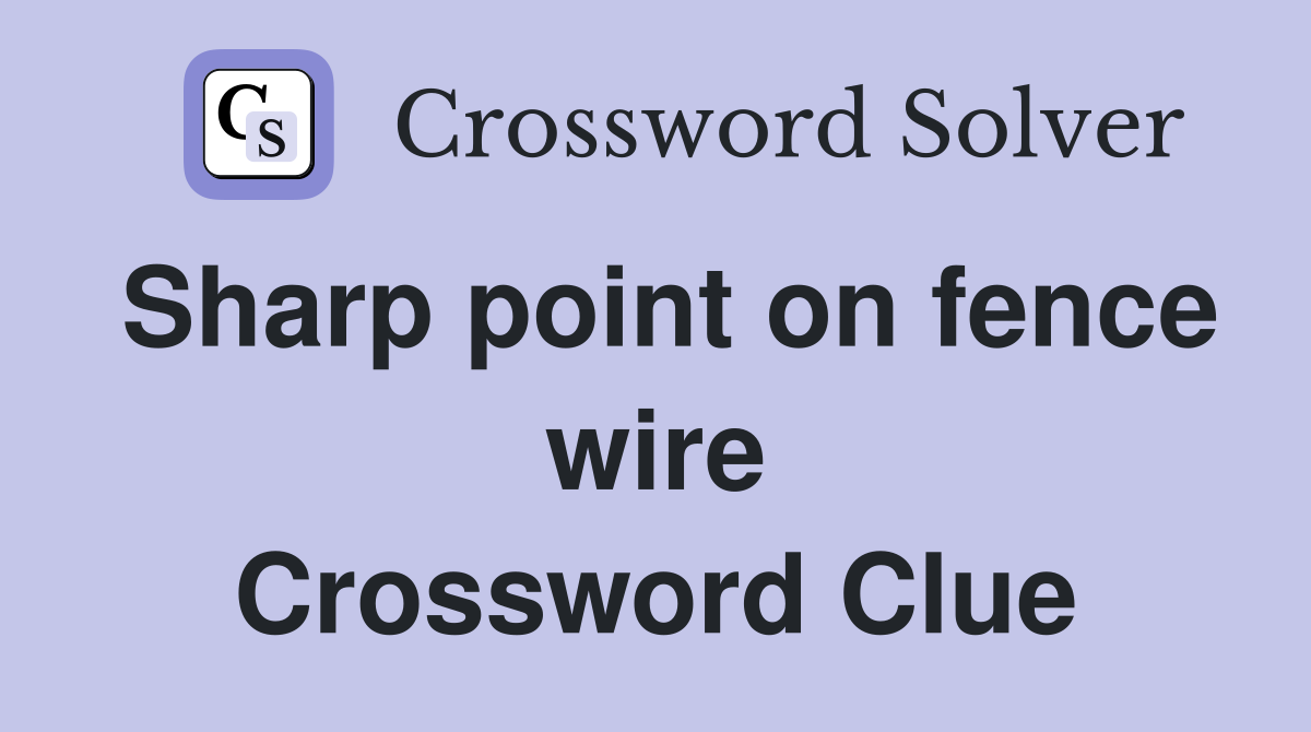 Sharp point on fence wire Crossword Clue