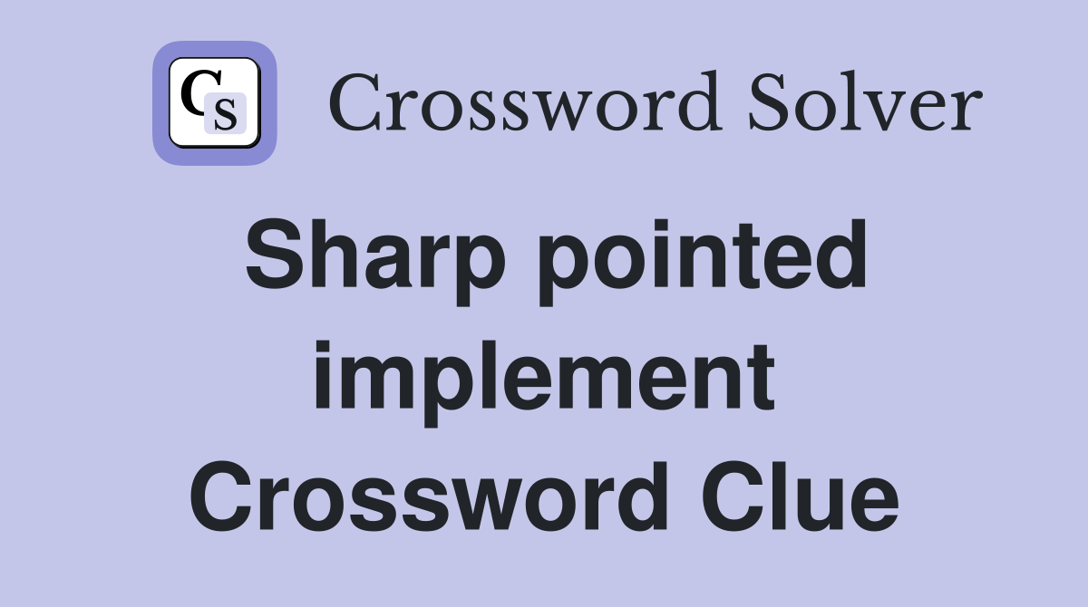 Sharp pointed implement Crossword Clue