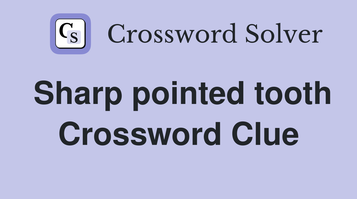 Sharp pointed tooth Crossword Clue