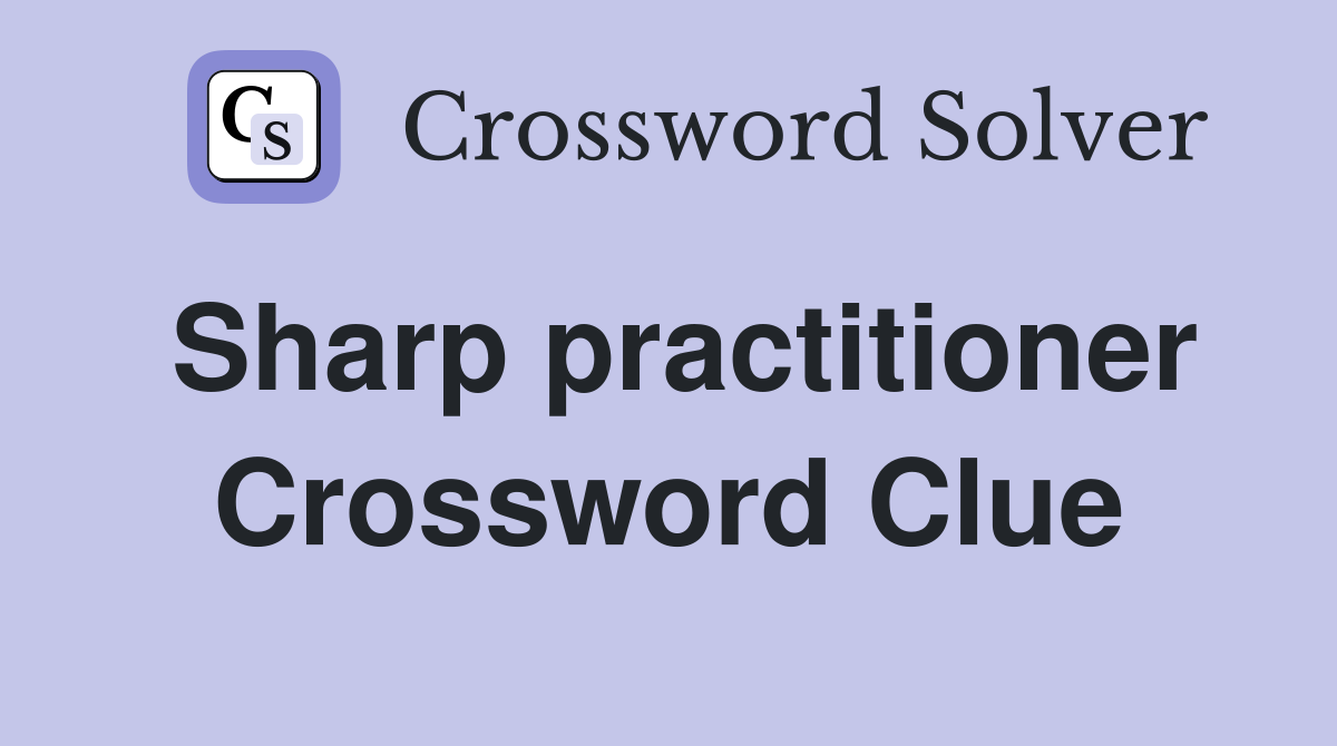 Sharp practitioner Crossword Clue