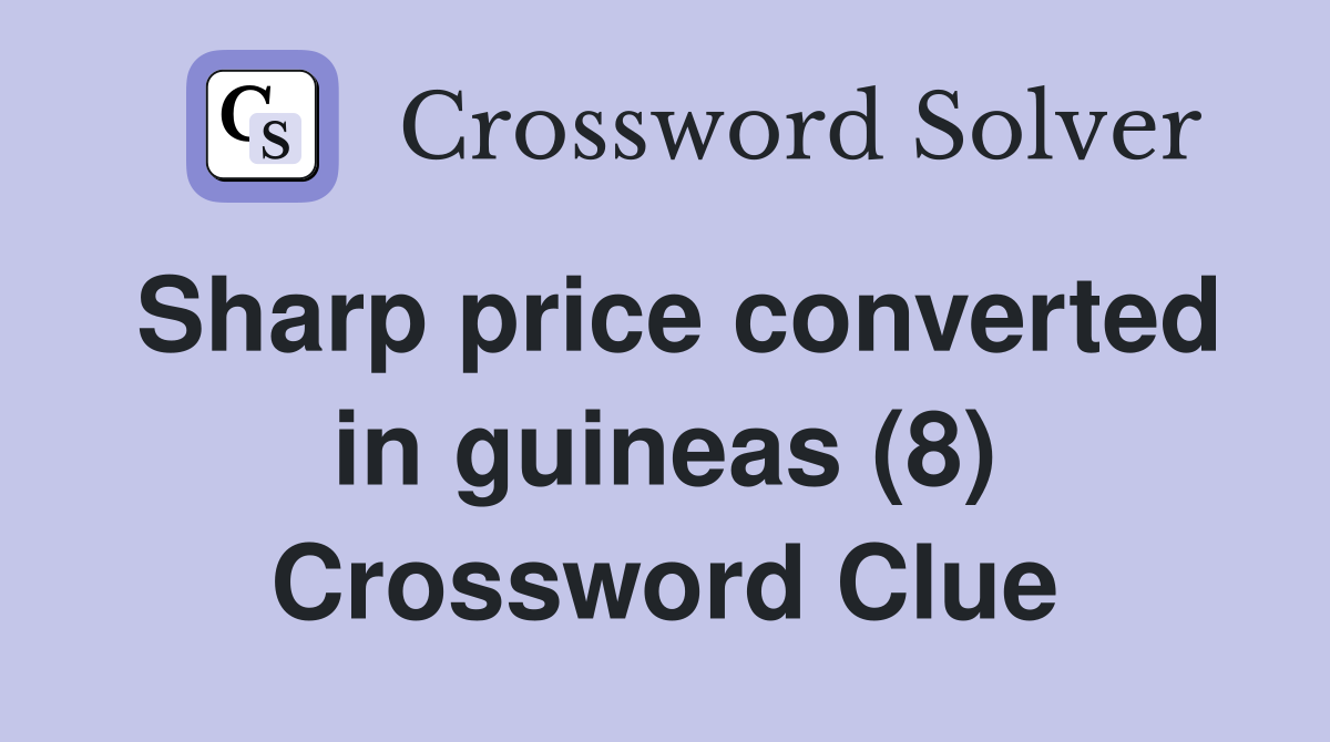 Sharp price converted in guineas (8) Crossword Clue