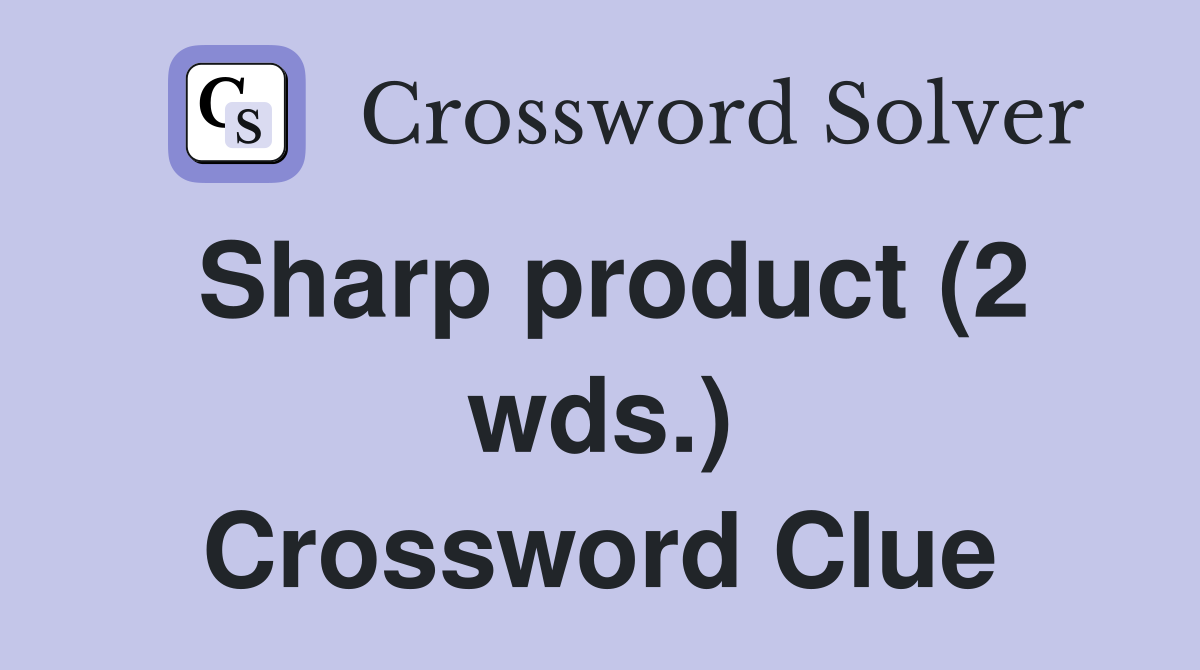Sharp product (2 wds.) Crossword Clue