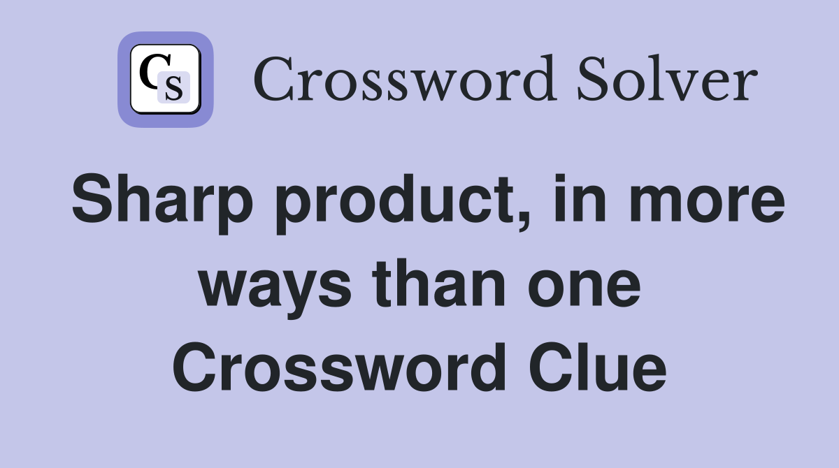 Sharp product, in more ways than one Crossword Clue